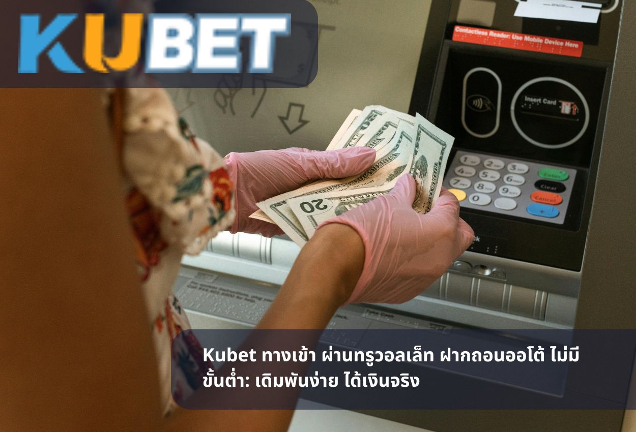 Kubet ทางเข้า ผ่านทรูวอลเล็ท ฝากถอนออโต้ ไม่มีขั้นต่ำ: เดิมพันง่าย ได้เงินจริง