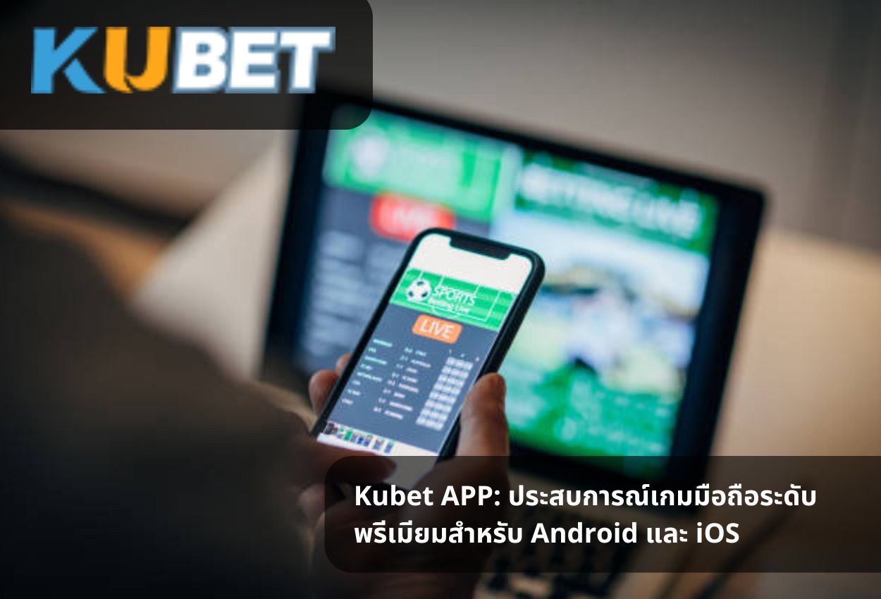 Kubet APP: ประสบการณ์เกมมือถือระดับพรีเมียมสำหรับ Android และ iOS